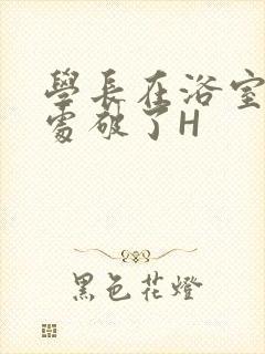 学长在浴室把我处破了H