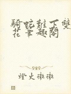 骑蛇难下双金银花笔趣阁