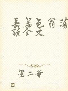 长篇色翁荡熄小说全文