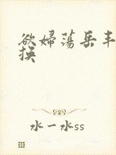 欲妇荡岳丰满交换