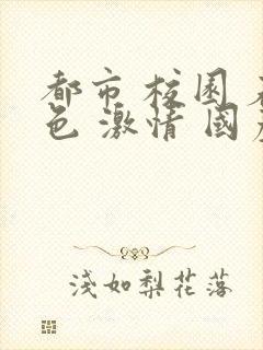 都市 校园 春色 激情 国产