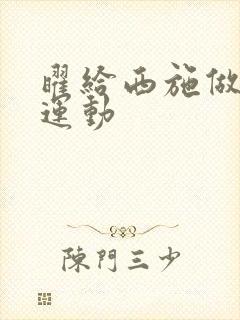 曜给西施做剧烈运动