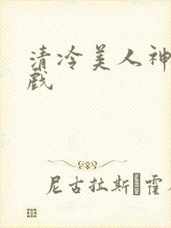 清冷美人神奇游戏
