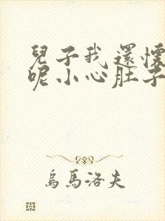 儿子我还怀着孕呢小心肚子