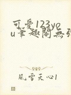 可爱123you笔趣阁无弹窗全文阅读