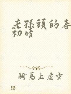 老孙头的春天林初晴