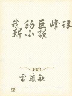 我的巨峰很软最新小说
