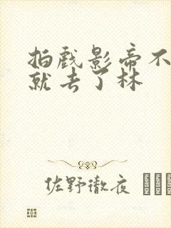 拍戏影帝不小心就去了林