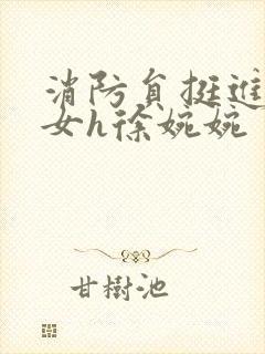 消防员挺进乖乖女h徐婉婉