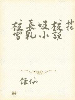 校长吸校花陈若雪乳小说