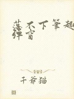 落不下笔趣阁无弹窗