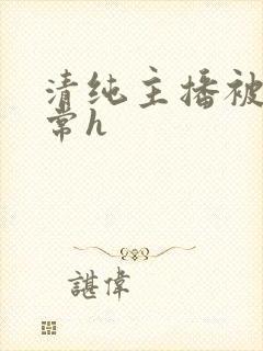 清纯主播被脔日常h