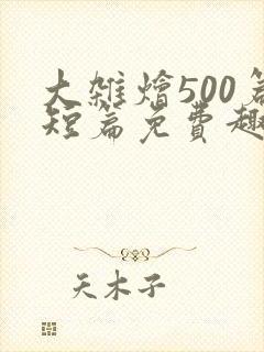 大杂烩500篇短篇免费趣笔阁在