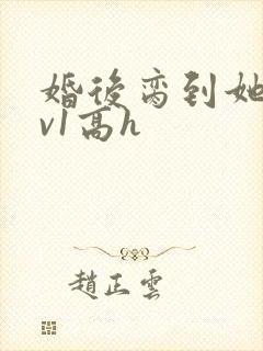 婚后脔到她哭1v1高h