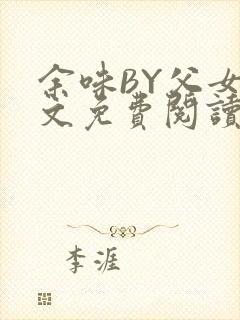 余味BY父女全文免费阅读