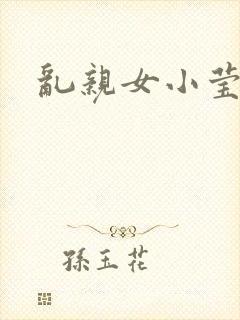 乱亲女小莹的泬