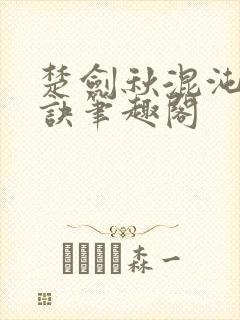 楚剑秋混沌天帝诀笔趣阁