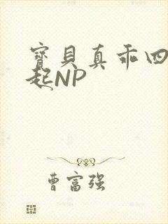 宝贝真乖四人一起NP