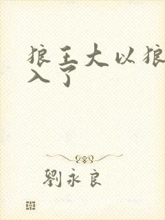狼王大以狼身进入了