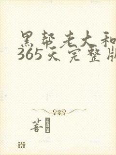 黑帮老大和我的365天完整版免费中文小说