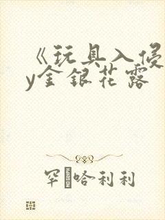 《玩具入侵》by金银花露