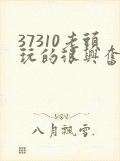 37310老头玩的很兴奋