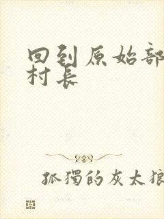 回到原始部落当村长