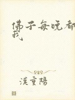 佛子每晚都想渡我