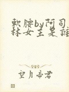 软腰by阿司匹林女主是谁