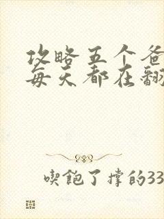 攻略五个爸爸后每天都在翻车