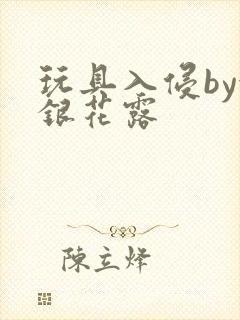 玩具入侵by金银花露