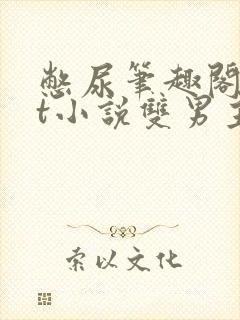 憋尿笔趣阁txt小说双男主