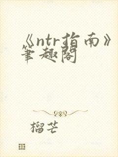 《ntr指南》笔趣阁