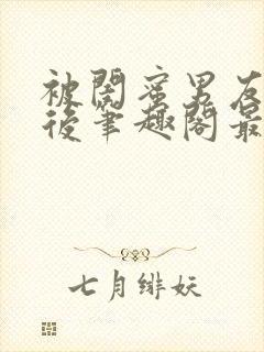 被闺蜜男友上错后笔趣阁最新章节