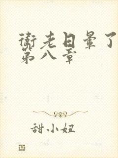 卫老日晕了淑蓉第八章