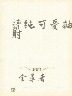 清纯可爱抽插内射