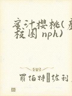 蜜汁樱桃(产奶 校园 nph)