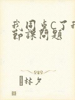 我同桌C了我一节课问题