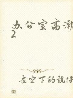 办公室高潮秘书2