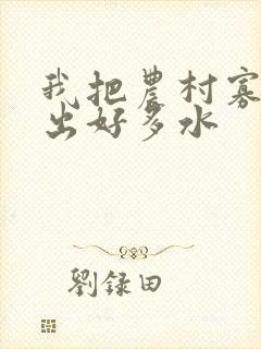 我把农村寡妇日出好多水