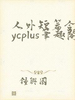 人外短篇合集bycplus笔趣阁