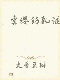 云缨的乳液狂飙