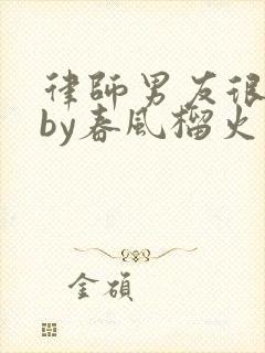 律师男友很难撩by春风榴火