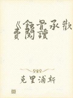 《蚀骨承欢》免费阅读