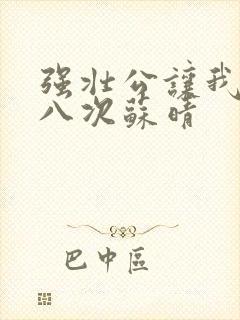 强壮公让我高潮八次苏晴