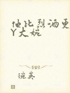 他比烈酒更撩BY大婉