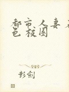 都市 人妻 春色 校园