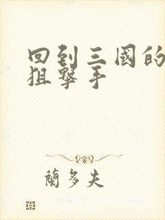 回到三国的特种狙击手