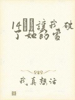 14妺妺让我破了她的处