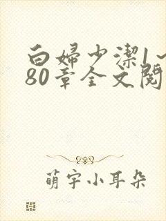 白妇少洁1～180章全文阅读